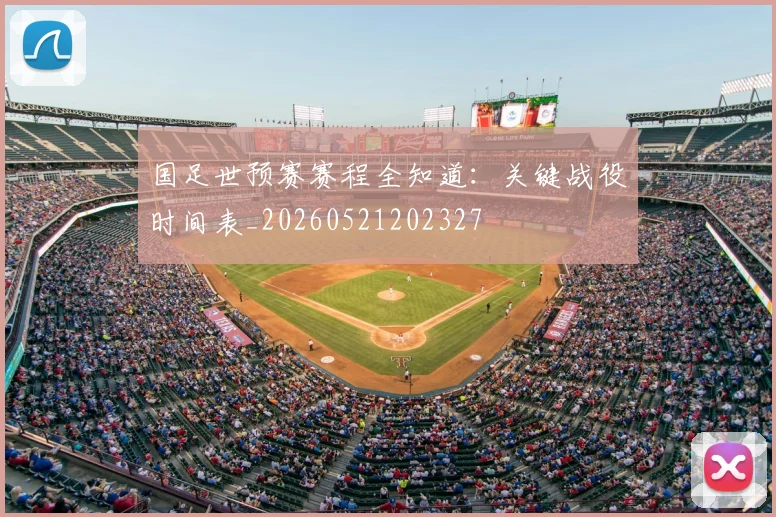 国足世预赛赛程全知道：关键战役时间表_20260521202327