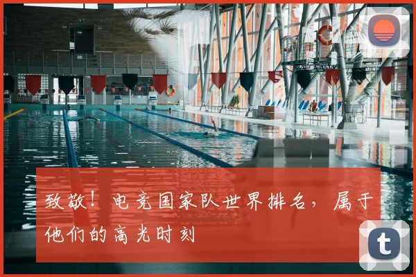 致敬！电竞国家队世界排名，属于他们的高光时刻