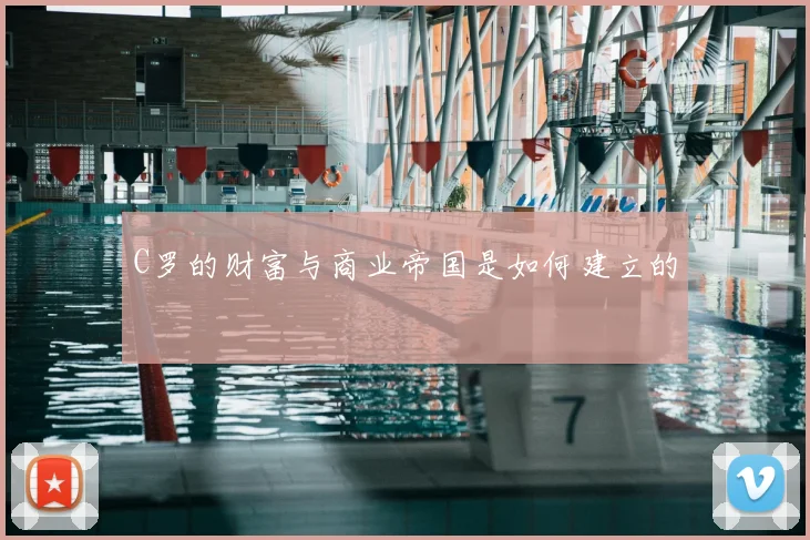 C罗的财富与商业帝国是如何建立的
