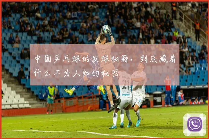 中国乒乓球的发球秘籍，到底藏着什么不为人知的秘密