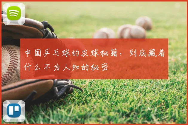 中国乒乓球的发球秘籍，到底藏着什么不为人知的秘密